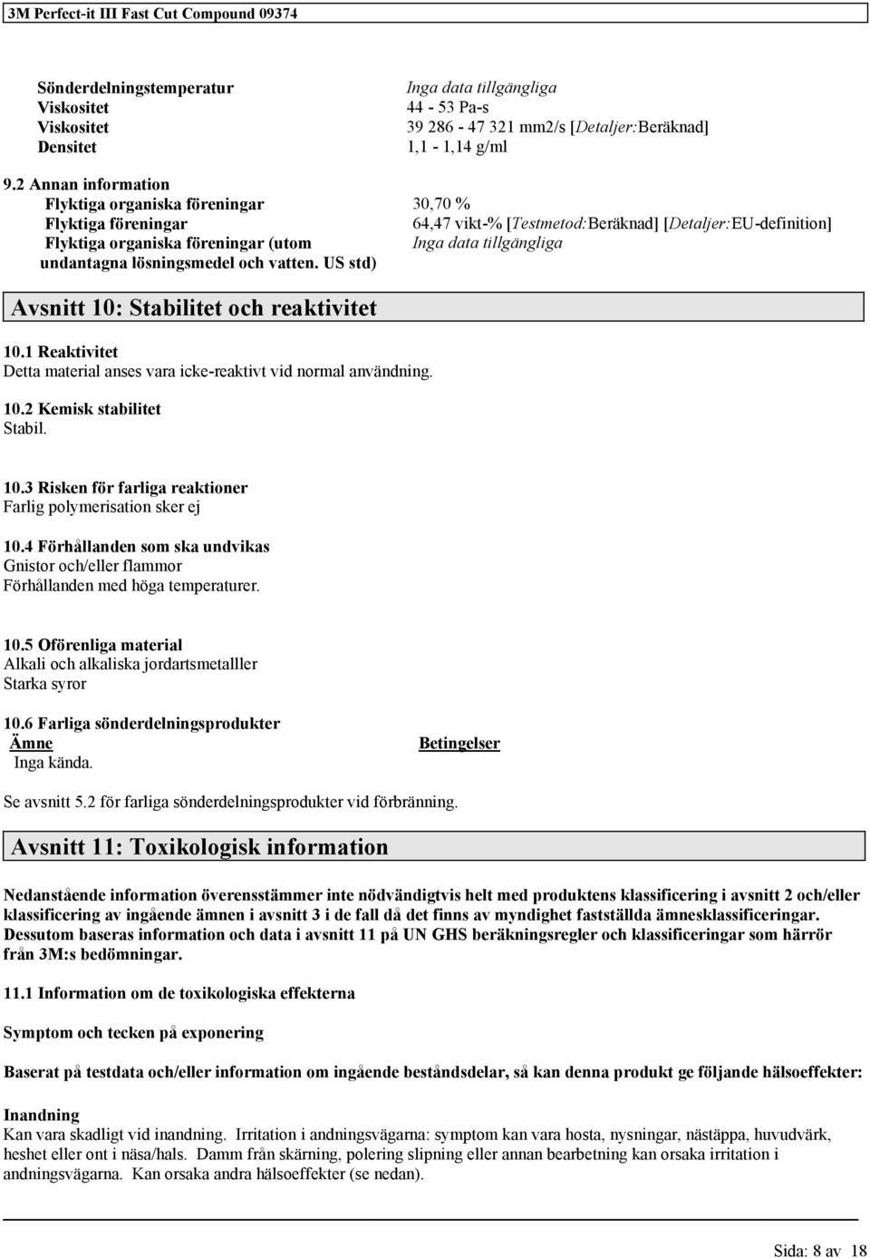 och vatte. US std) Avsitt 10: Stabilitet och reaktivitet 10.1 Reaktivitet Detta material ases vara icke-reaktivt vid ormal avädig. 10.2 Kemisk stabilitet Stabil. 10.3 Riske för farliga reaktioer Farlig polymerisatio sker ej 10.