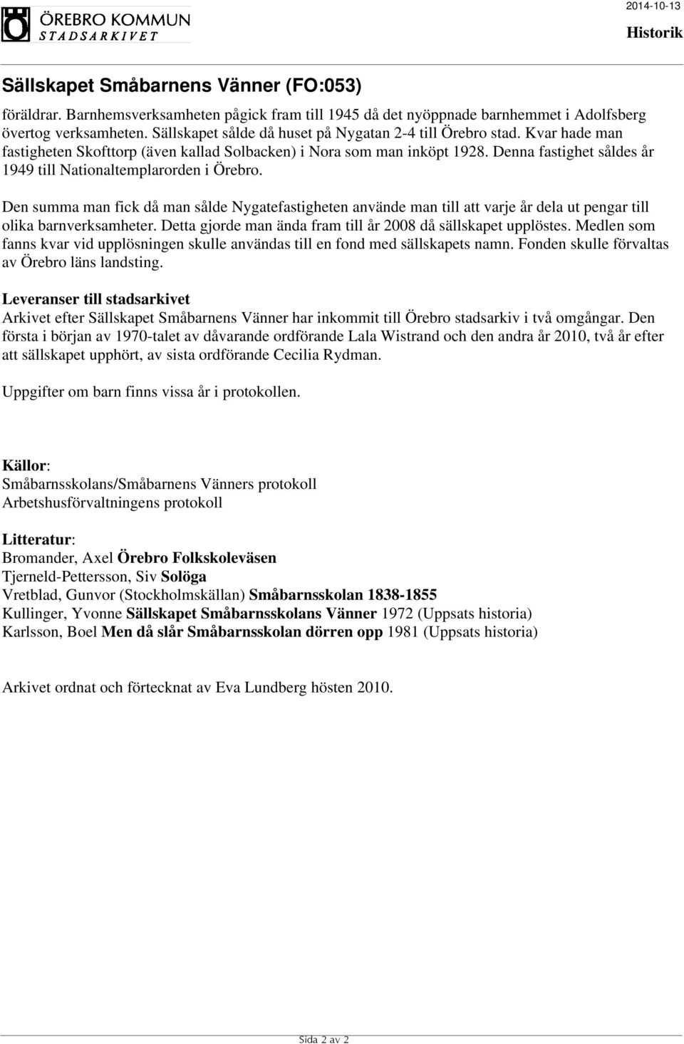 Den summa man fick då man sålde Nygatefastigheten använde man till att varje år dela ut pengar till olika barnverksamheter. Detta gjorde man ända fram till år 2008 då sällskapet upplöstes.