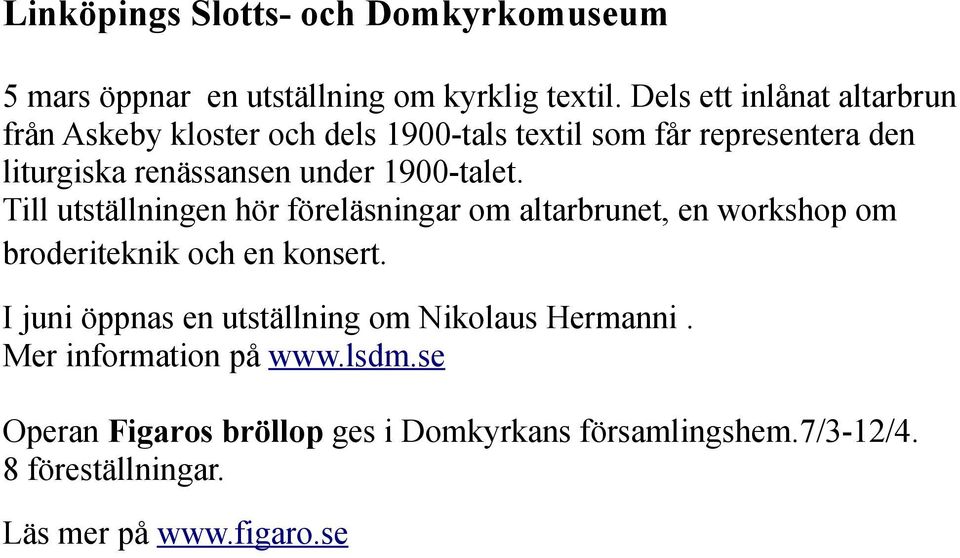 1900-talet. Till utställningen hör föreläsningar om altarbrunet, en workshop om broderiteknik och en konsert.