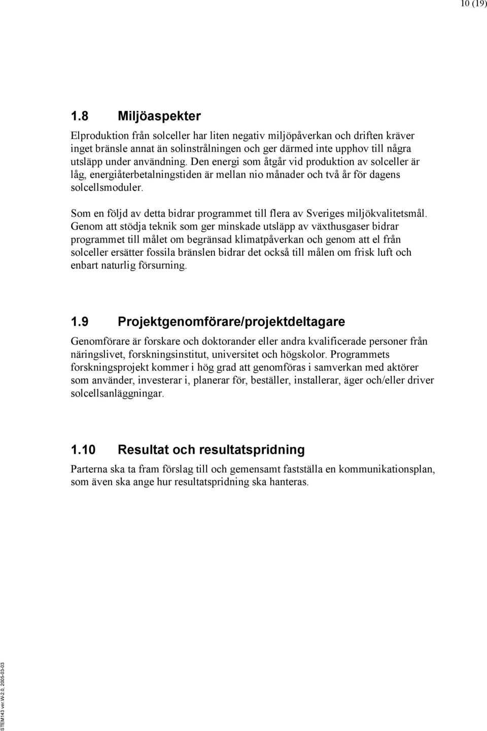 Den energi som åtgår vid produktion av solceller är låg, energiåterbetalningstiden är mellan nio månader och två år för dagens solcellsmoduler.