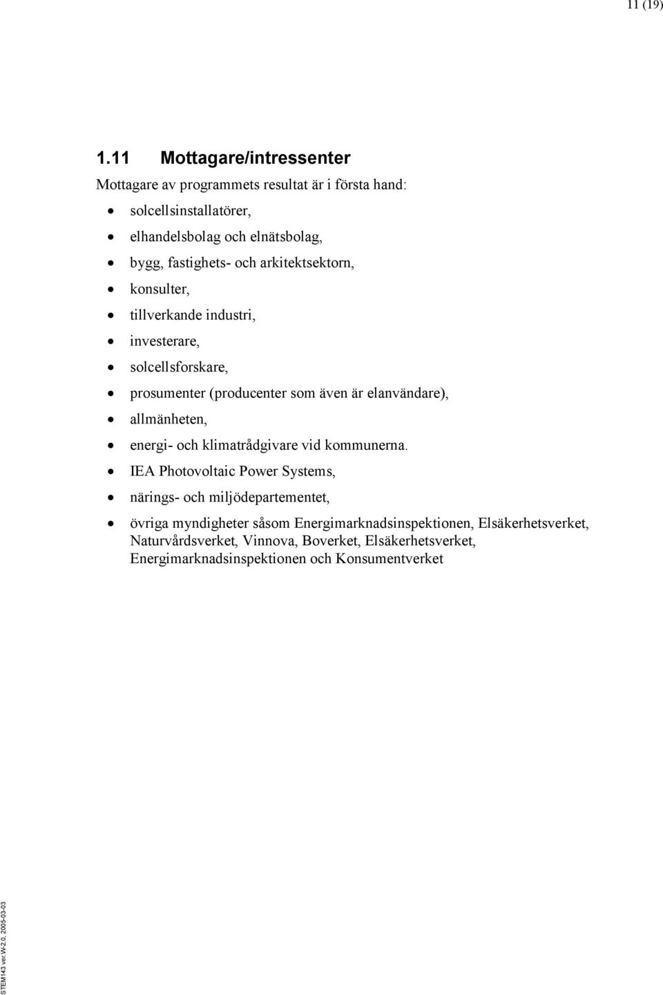 fastighets- och arkitektsektorn, konsulter, tillverkande industri, investerare, solcellsforskare, prosumenter (producenter som även är elanvändare),