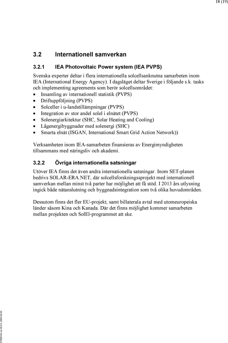 tasks och implementing agreements som berör solcellsområdet: Insamling av internationell statistik (PVPS) Driftuppföljning (PVPS) Solceller i u-landstillämpningar (PVPS) Integration av stor andel