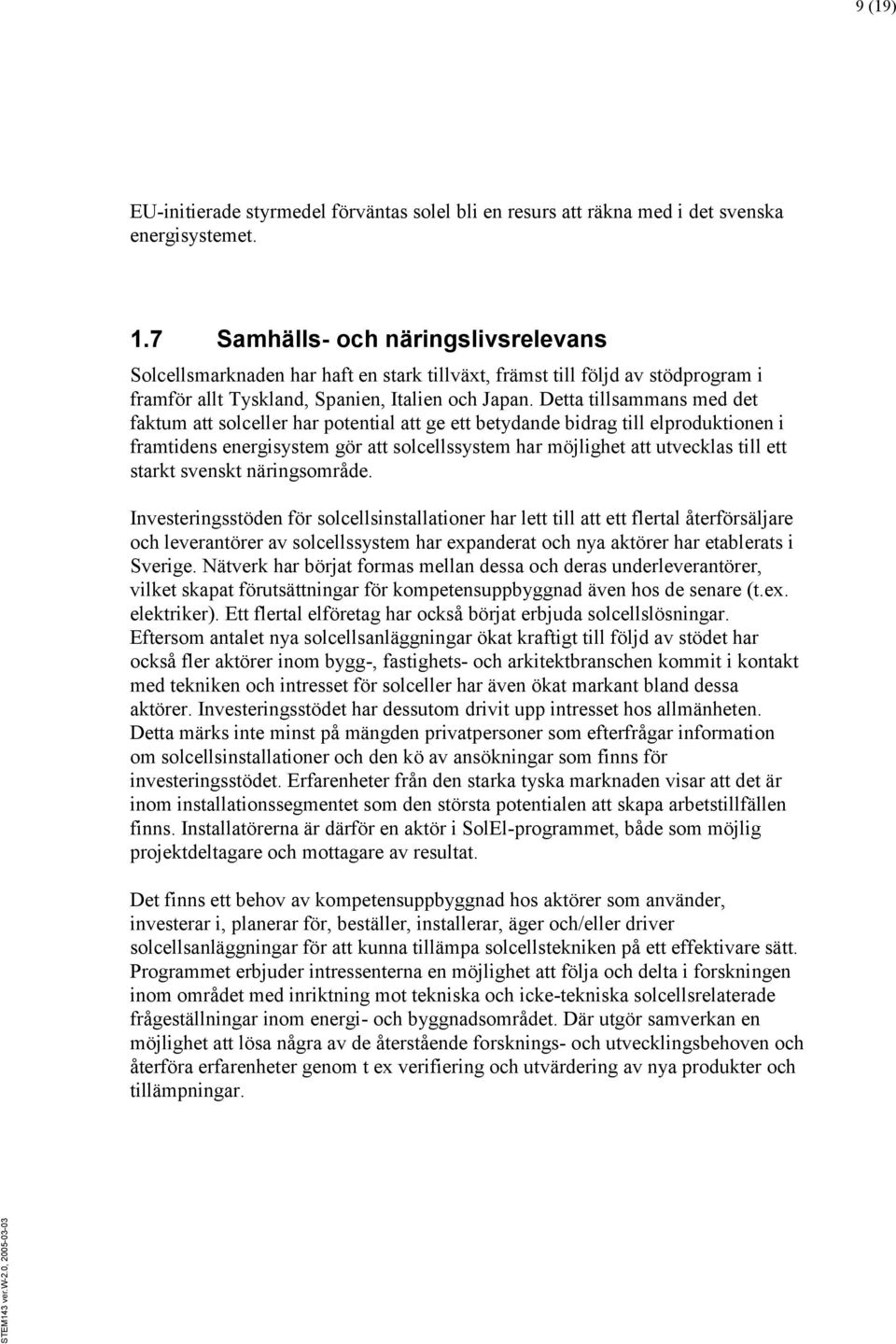 Detta tillsammans med det faktum att solceller har potential att ge ett betydande bidrag till elproduktionen i framtidens energisystem gör att solcellssystem har möjlighet att utvecklas till ett