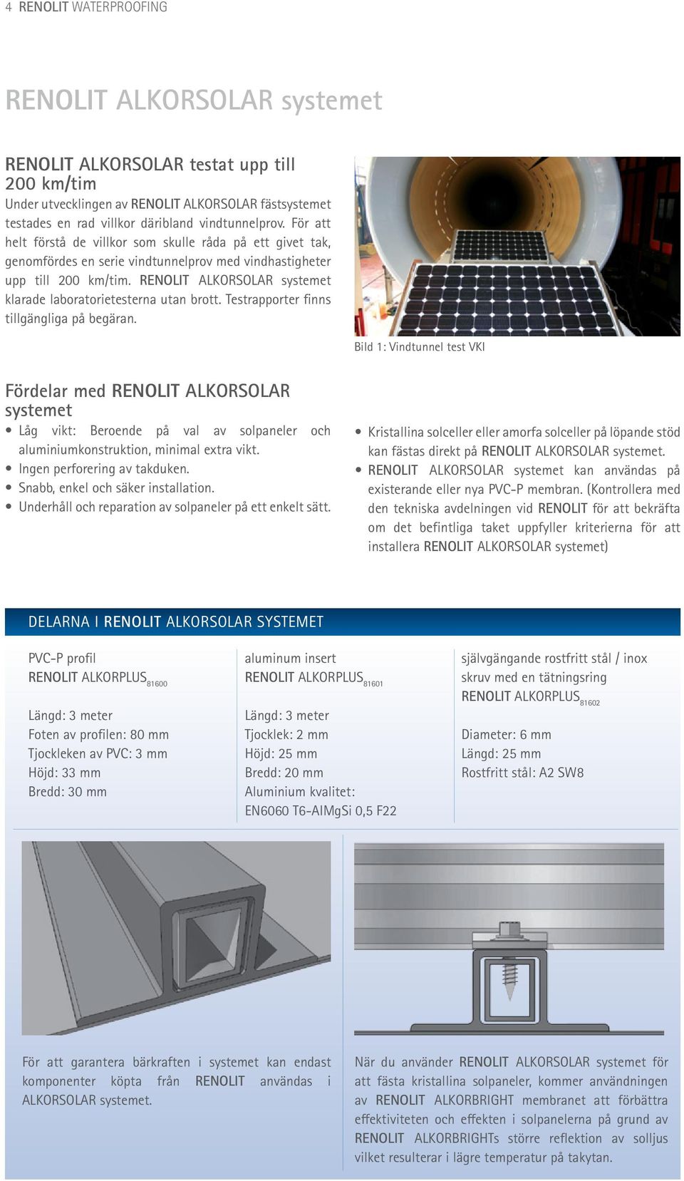 RENOLIT ALKORSOLAR systemet klarade laboratorietesterna utan brott. Testrapporter finns tillgängliga på begäran.