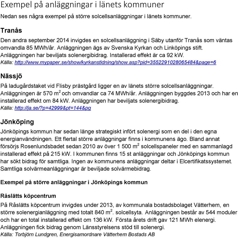 Anläggningen har beviljats solenergibidrag. Installerad effekt är ca 92 kw. Källa: http://www.mypaper.se/show/kyrkanstidning/show.asp?