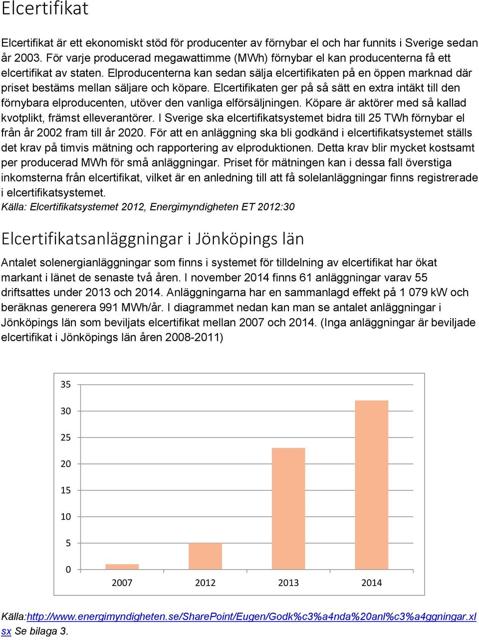 Elproducenterna kan sedan sälja elcertifikaten på en öppen marknad där priset bestäms mellan säljare och köpare.