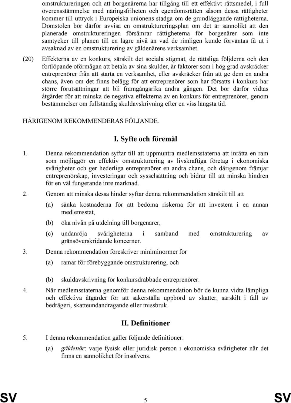 Domstolen bör därför avvisa en omstruktureringsplan om det är sannolikt att den planerade omstruktureringen försämrar rättigheterna för borgenärer som inte samtycker till planen till en lägre nivå än