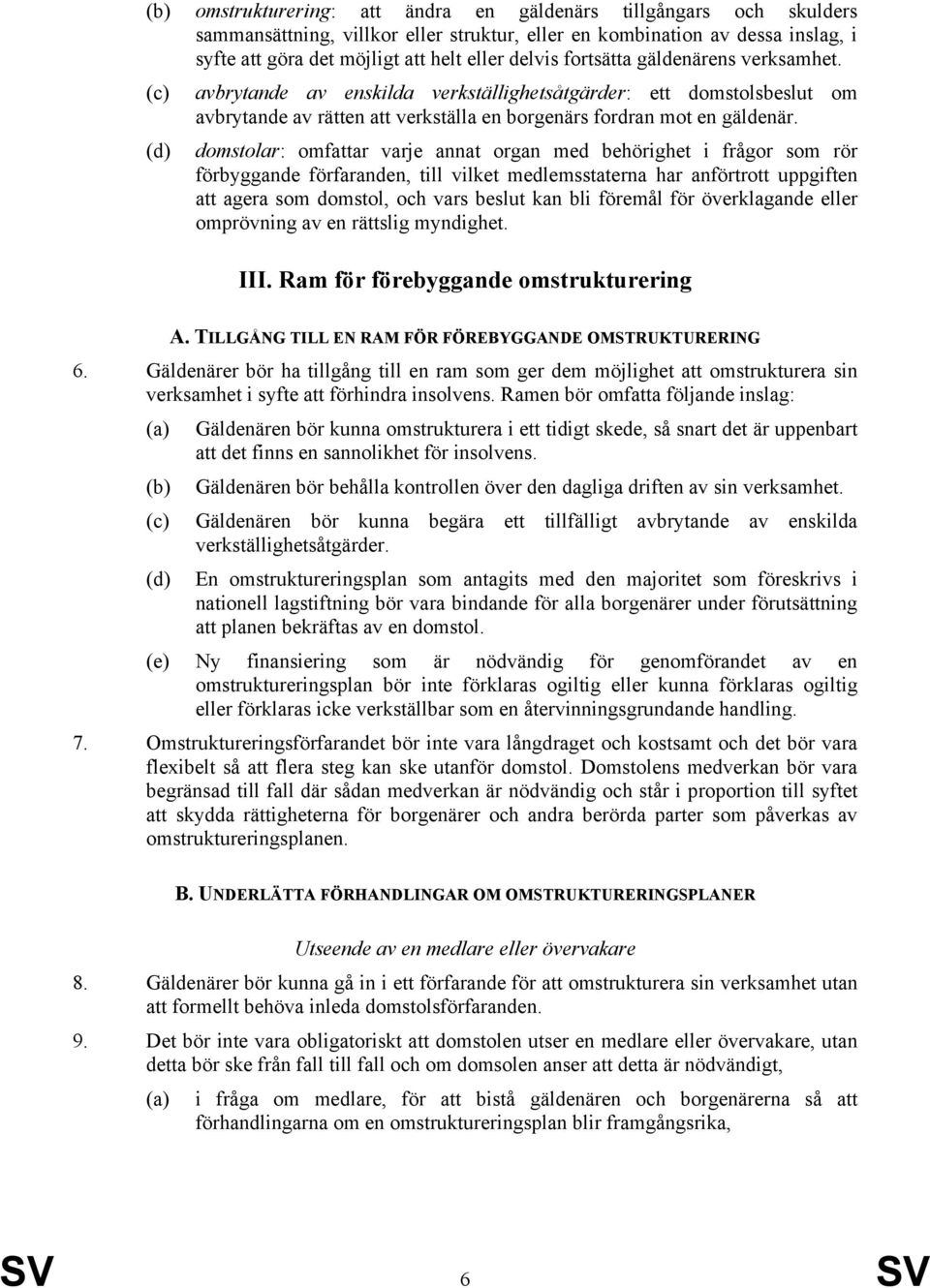 domstolar: omfattar varje annat organ med behörighet i frågor som rör förbyggande förfaranden, till vilket medlemsstaterna har anförtrott uppgiften att agera som domstol, och vars beslut kan bli