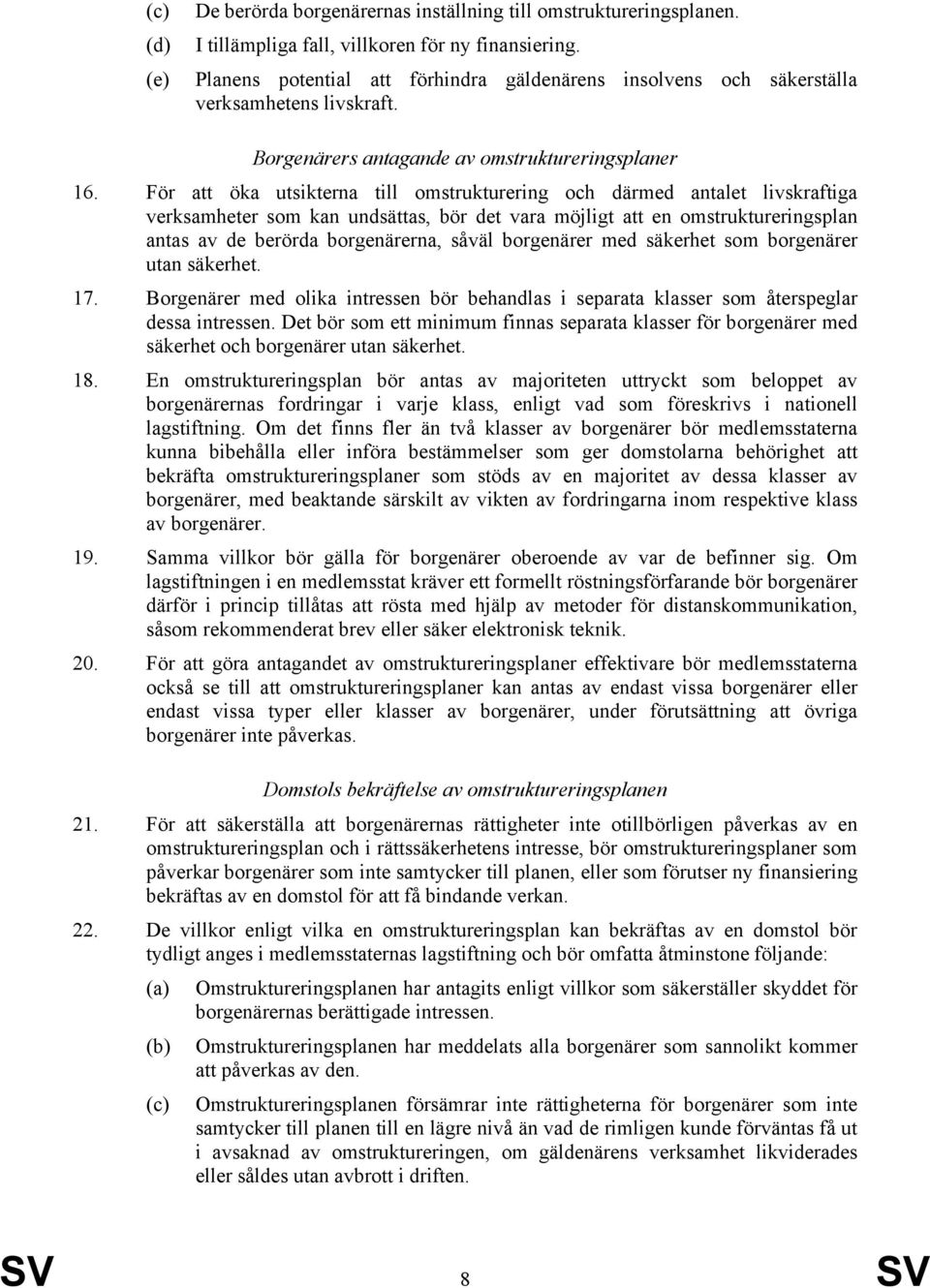 För att öka utsikterna till omstrukturering och därmed antalet livskraftiga verksamheter som kan undsättas, bör det vara möjligt att en omstruktureringsplan antas av de berörda borgenärerna, såväl