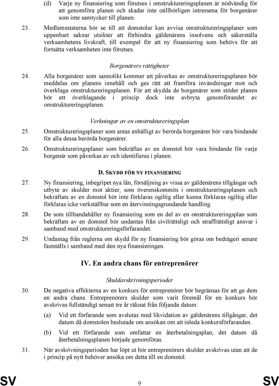 att ny finansiering som behövs för att fortsätta verksamheten inte förutses. Borgenärers rättigheter 24.