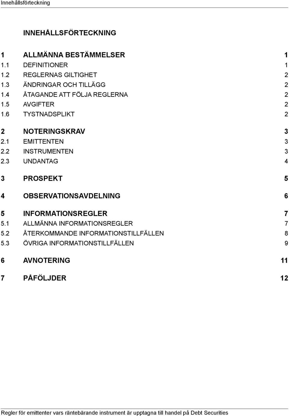 3 UNDANTAG 4 3 PROSPEKT 5 4 OBSERVATIONSAVDELNING 6 5 INFORMATIONSREGLER 7 5.1 ALLMÄNNA INFORMATIONSREGLER 7 5.