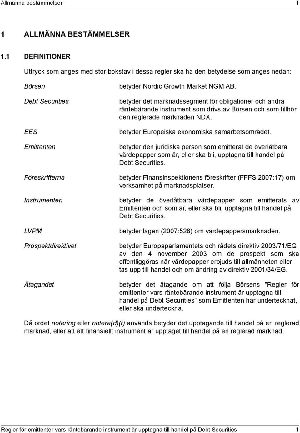 Åtagandet betyder Nordic Growth Market NGM AB. betyder det marknadssegment för obligationer och andra räntebärande instrument som drivs av Börsen och som tillhör den reglerade marknaden NDX.