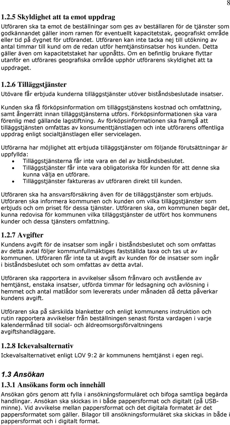 Detta gäller även om kapacitetstaket har uppnåtts. Om en befintlig brukare flyttar utanför en utförares geografiska område upphör utförarens skyldighet att ta uppdraget. 1.2.