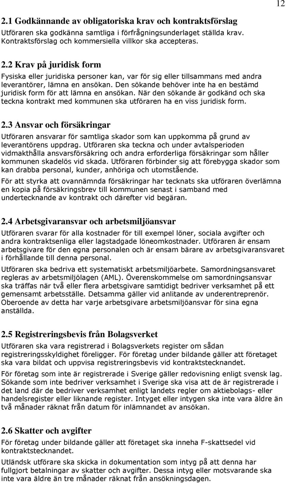 3 Ansvar och försäkringar Utföraren ansvarar för samtliga skador som kan uppkomma på grund av leverantörens uppdrag.