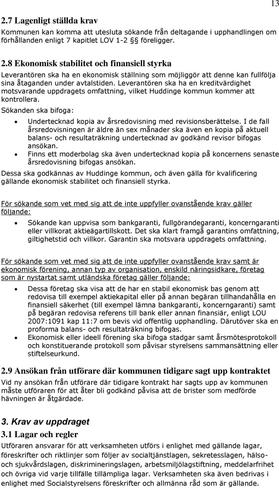 Leverantören ska ha en kreditvärdighet motsvarande uppdragets omfattning, vilket Huddinge kommun kommer att kontrollera.