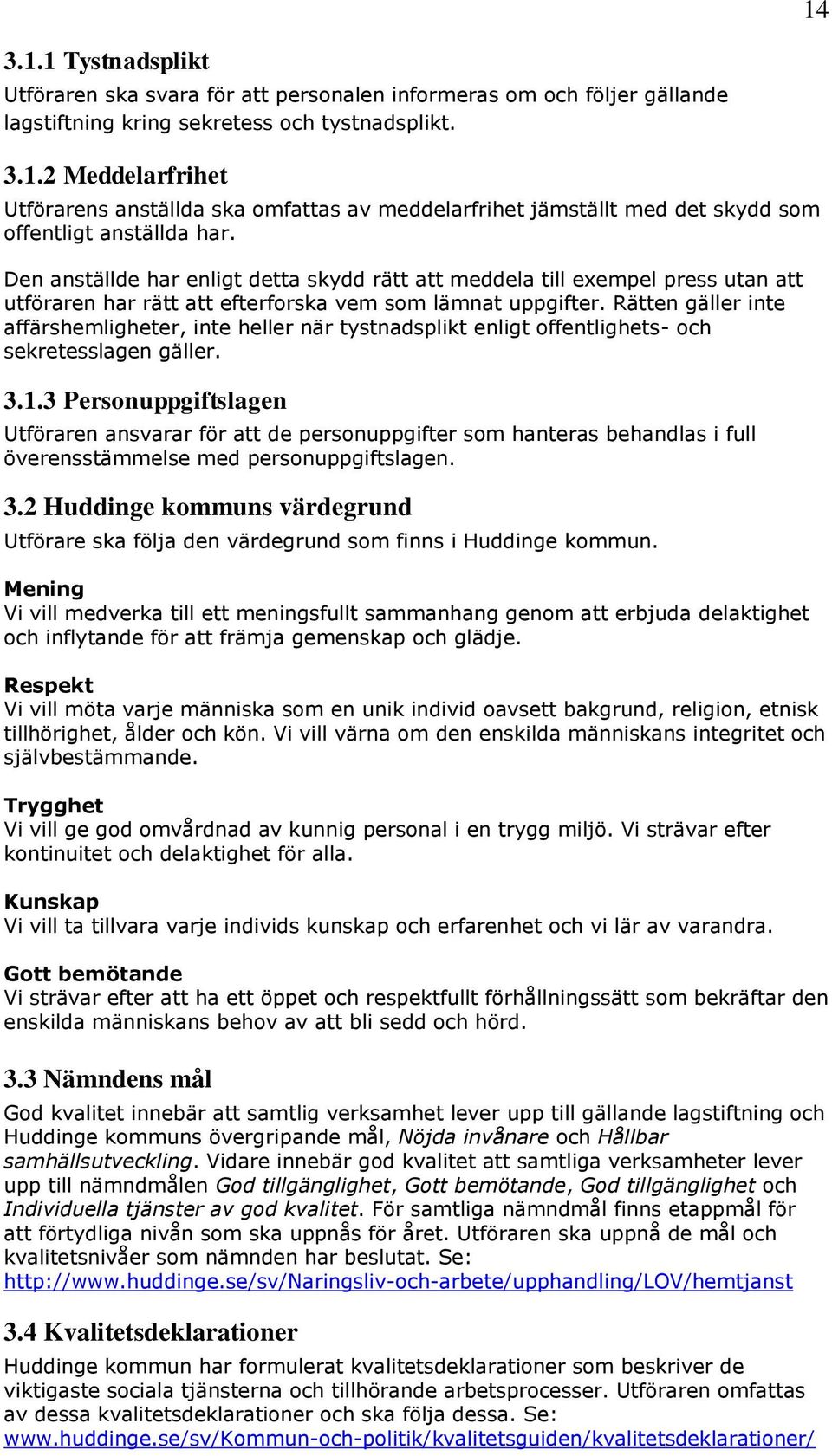 Rätten gäller inte affärshemligheter, inte heller när tystnadsplikt enligt offentlighets- och sekretesslagen gäller. 3.1.