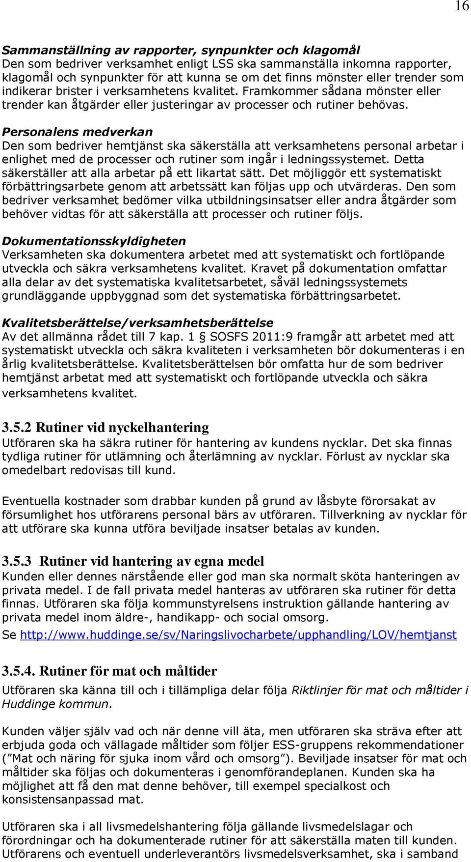 Personalens medverkan Den som bedriver hemtjänst ska säkerställa att verksamhetens personal arbetar i enlighet med de processer och rutiner som ingår i ledningssystemet.