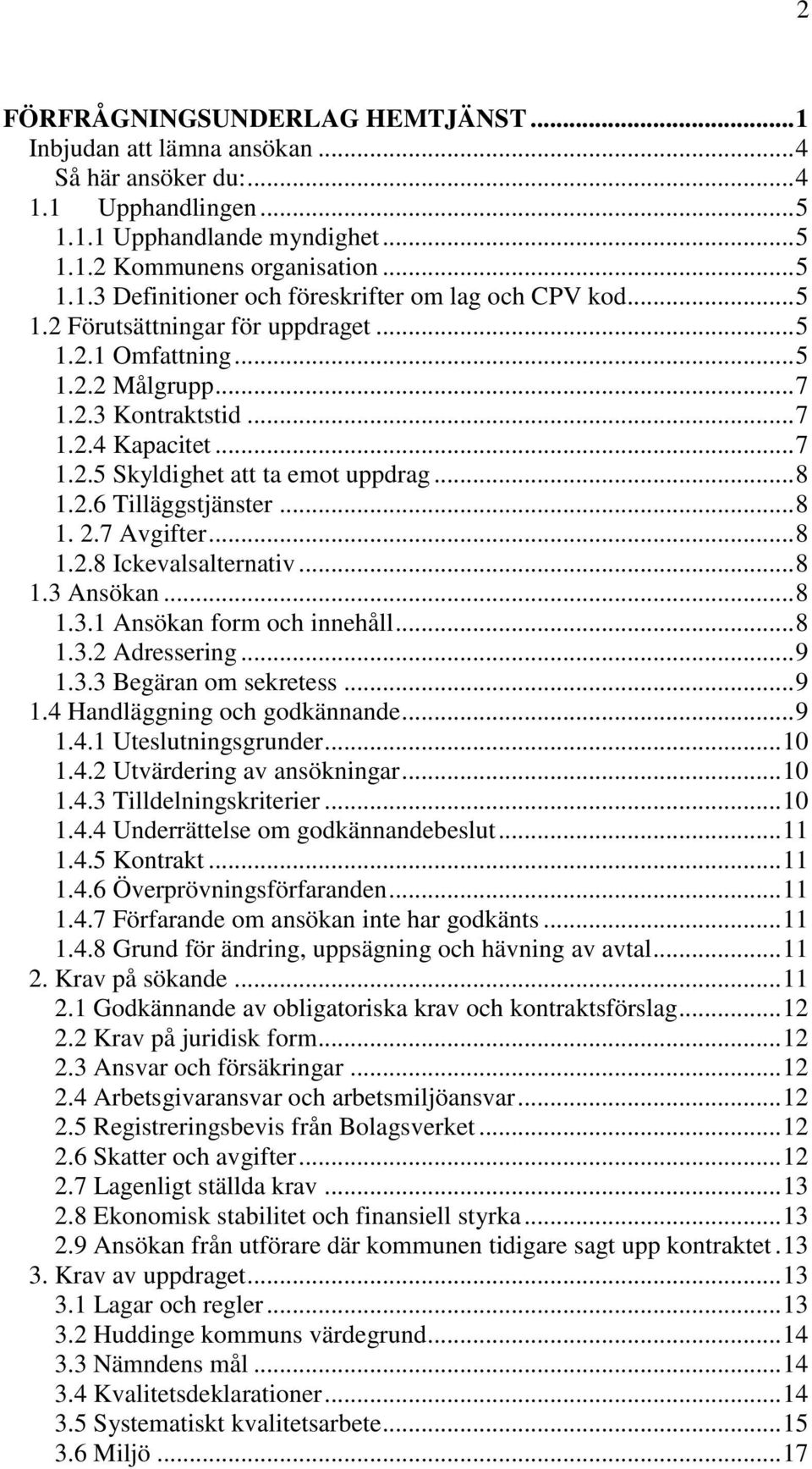 .. 8 1. 2.7 Avgifter... 8 1.2.8 Ickevalsalternativ... 8 1.3 Ansökan... 8 1.3.1 Ansökan form och innehåll... 8 1.3.2 Adressering... 9 1.3.3 Begäran om sekretess... 9 1.4 Handläggning och godkännande.