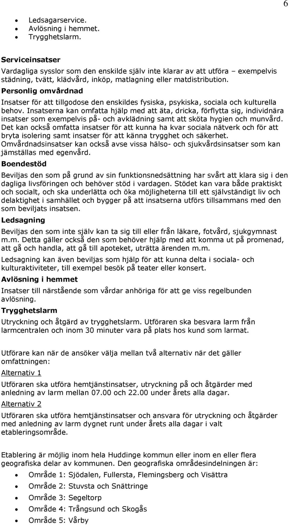 Personlig omvårdnad Insatser för att tillgodose den enskildes fysiska, psykiska, sociala och kulturella behov.