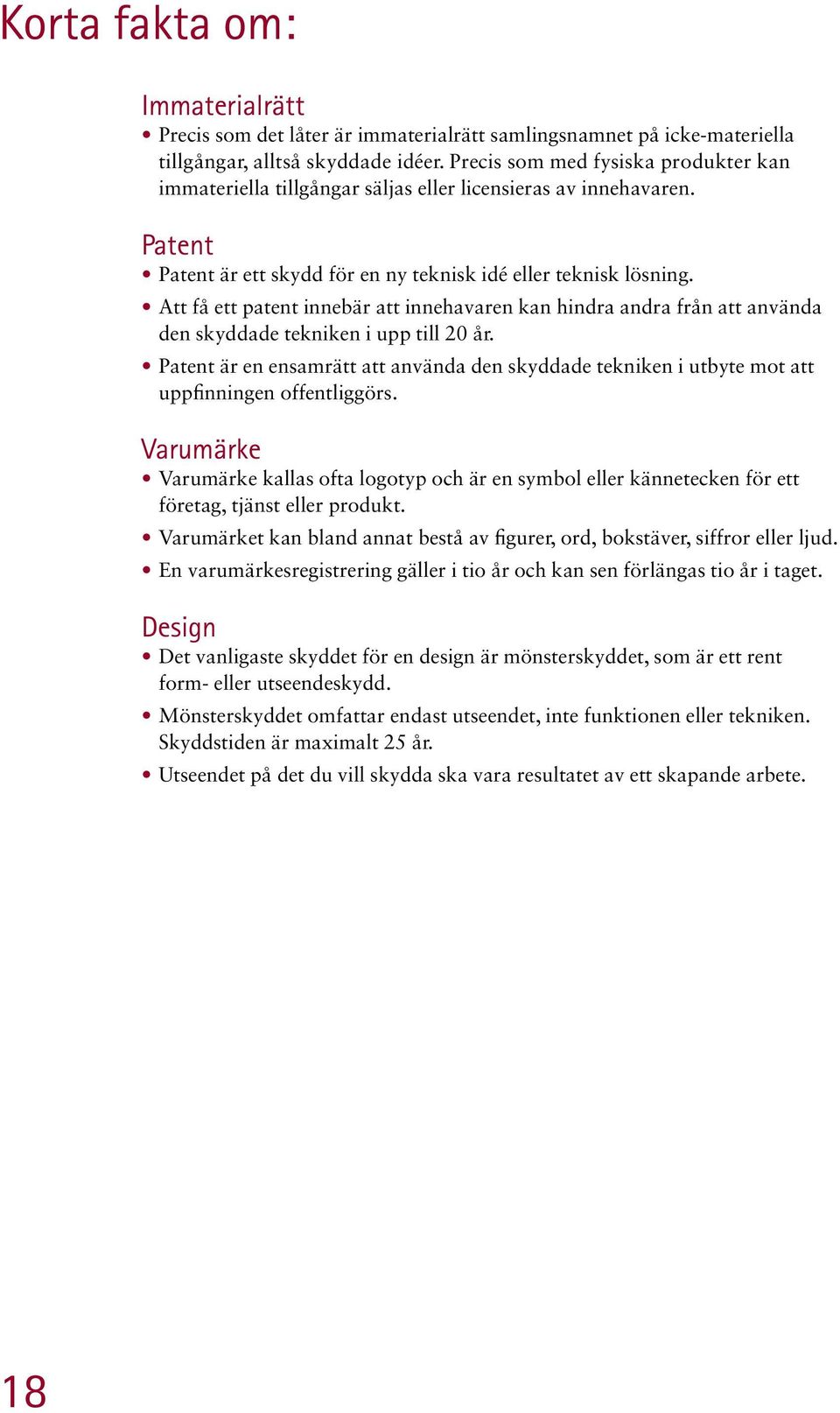 Att få ett patent innebär att innehavaren kan hindra andra från att använda den skyddade tekniken i upp till 20 år.