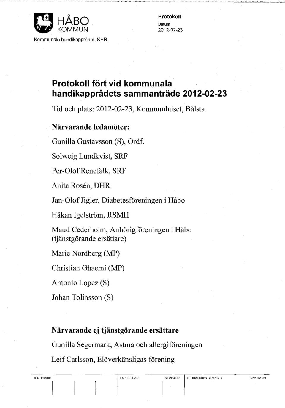 Anhörigföreningen i Håbo (t j änstgörande ersättare) Marie Nordberg (MP) Christian Ghaemi (MP) Antonio Lopez (S) Johan Tolinsson (S) Närvarande ej