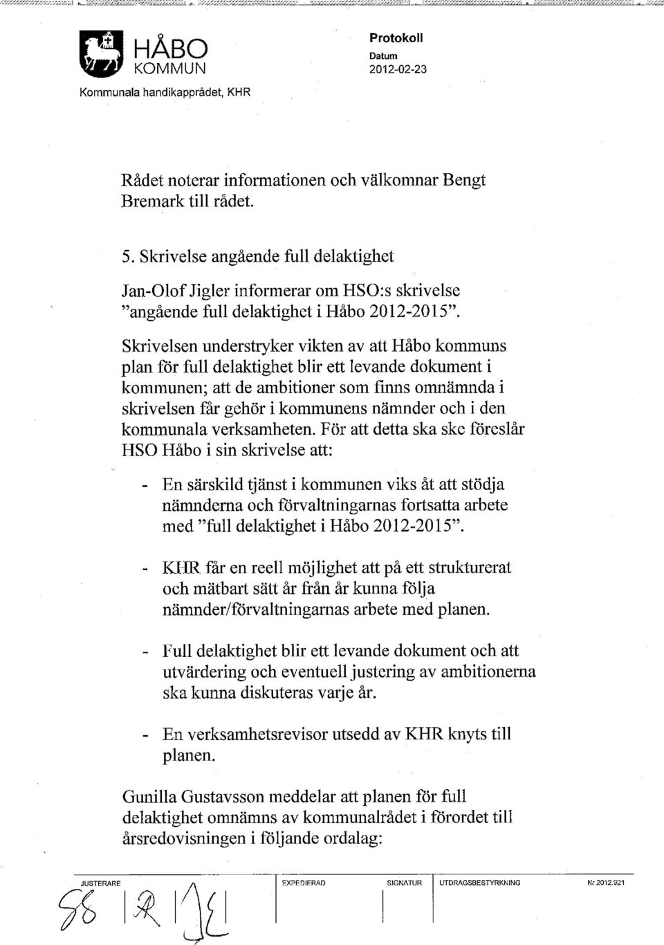 Skrivelsen understryker vikten av att Håbo kommuns plan för full delaktighet blir ett levande dokument i kommunen; att de ambitioner som finns omnämnda i skrivelsen får gehör i kommunens nämnder och