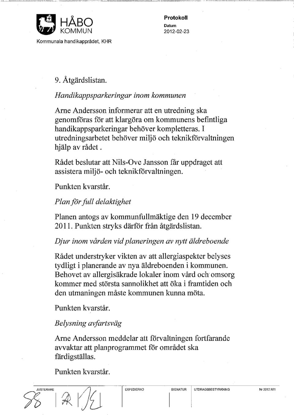 I utredningsarbetet behöver miljö och teknikförvaltningen hjälp av rådet. Rådet beslutar att Nils-Ove Jansson får uppdraget att assistera miljö- och teknikförvaltningen. Punkten kvarstår.