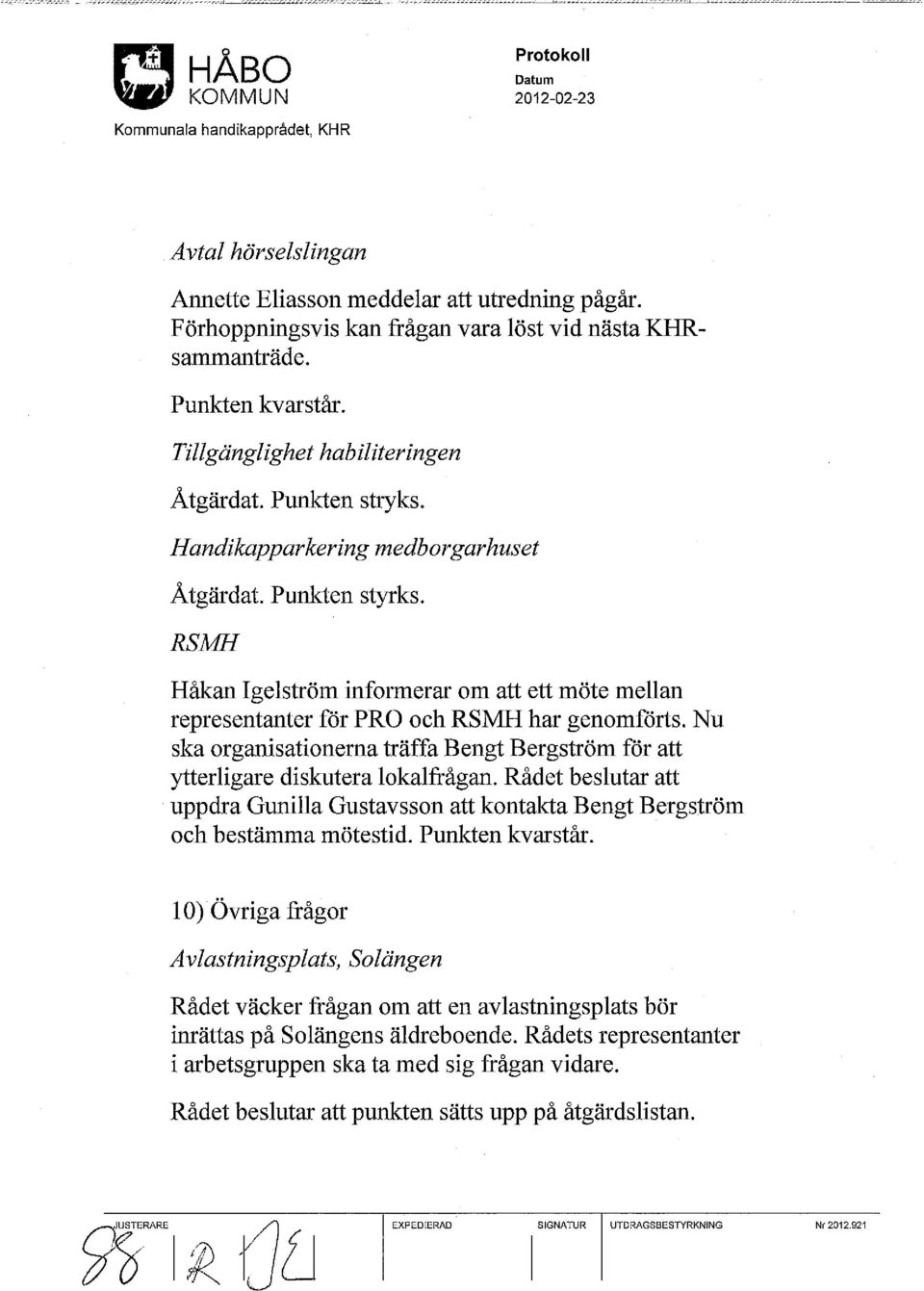 RSMH Håkan Igelström informerar om att ett möte mellan representanter för PRO och RSMH har genomförts. Nu ska organisationerna träffa Bengt Bergström för att ytterligare diskutera lokalfrågan.