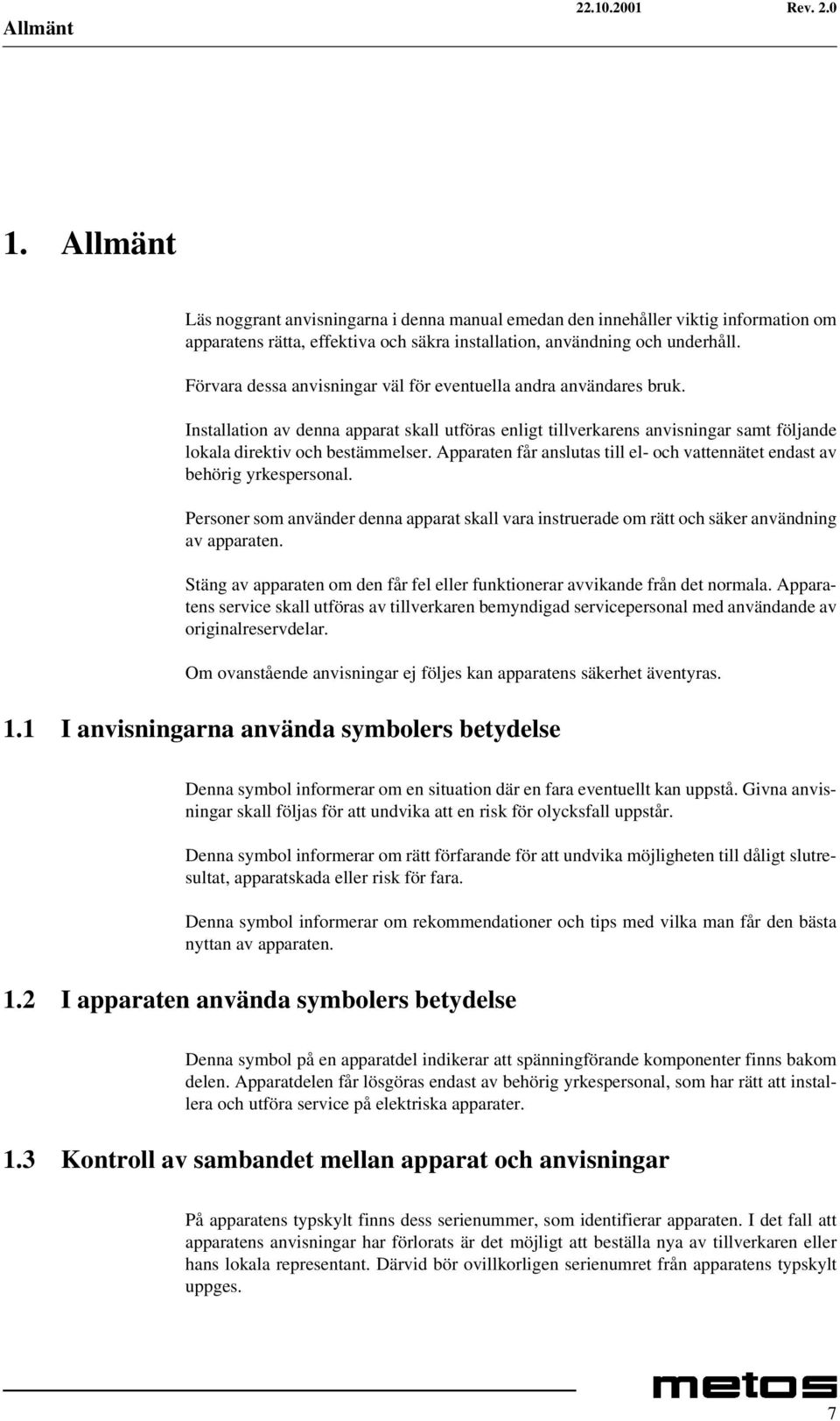 Apparaten får anslutas till el- och vattennätet endast av behörig yrkespersonal. Personer som använder denna apparat skall vara instruerade om rätt och säker användning av apparaten.