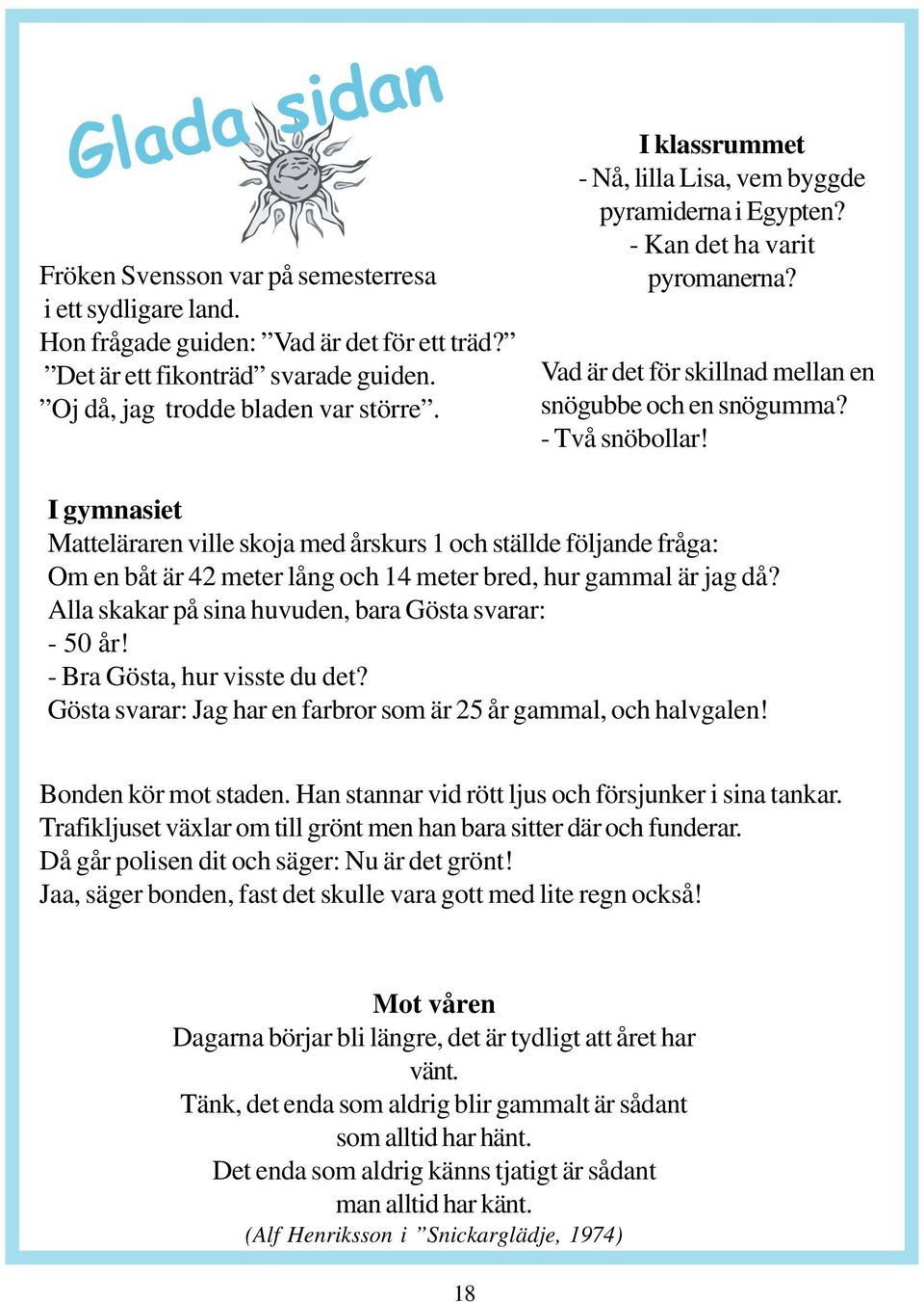 I gymnasiet Matteläraren ville skoja med årskurs 1 och ställde följande fråga: Om en båt är 42 meter lång och 14 meter bred, hur gammal är jag då?