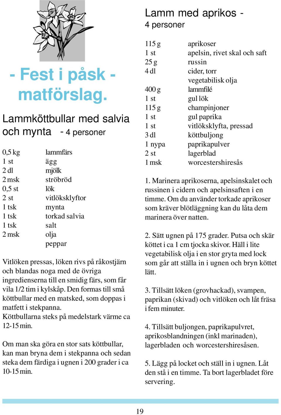 Vitlöken pressas, löken rivs på råkostjärn och blandas noga med de övriga ingredienserna till en smidig färs, som får vila 1/2 tim i kylskåp.