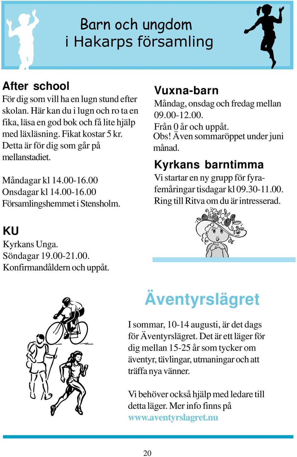 Obs! Även sommaröppet under juni månad. Kyrkans barntimma Vi startar en ny grupp för fyrafemåringar tisdagar kl 09.30-11.00. Ring till Ritva om du är intresserad. KU Kyrkans Unga. Söndagar 19.00-21.