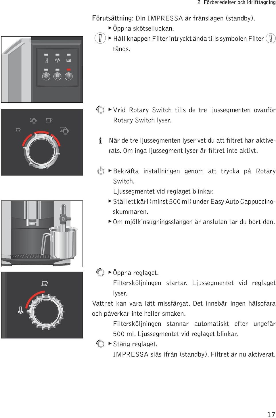 m Bekräfta instäningen genom att trycka å Rotary Switch. Ljussegmentet vid regaget binkar. Stä ett kär (minst 500 m) under Easy Auto Cauccinoskummaren.