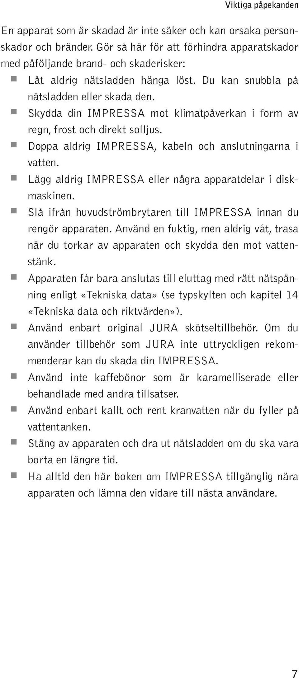 Skydda din IMPRESSA mot kimatåverkan i form av regn, frost och direkt sojus. Doa adrig IMPRESSA, kaben och ansutningarna i vatten. Lägg adrig IMPRESSA eer några aaratdear i diskmaskinen.