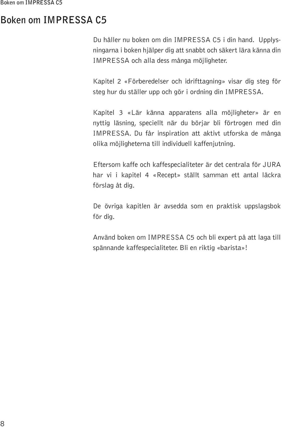 Kaite 3 «Lär känna aaratens aa möjigheter» är en nyttig äsning, seciet när du börjar bi förtrogen med din IMPRESSA.