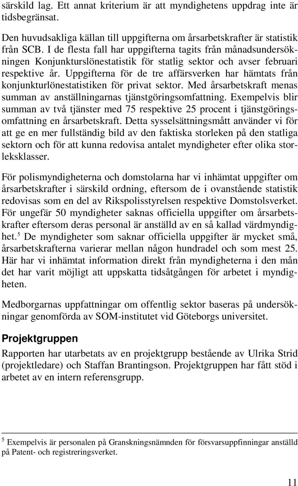 Uppgifterna för de tre affärsverken har hämtats från konjunkturlönestatistiken för privat sektor. Med årsarbetskraft menas summan av anställningarnas tjänstgöringsomfattning.