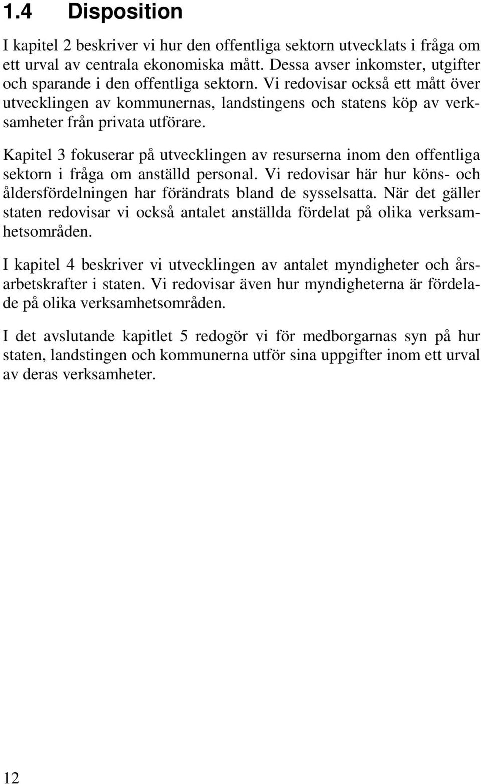 Kapitel 3 fokuserar på utvecklingen av resurserna inom den offentliga sektorn i fråga om anställd personal. Vi redovisar här hur köns- och åldersfördelningen har förändrats bland de sysselsatta.