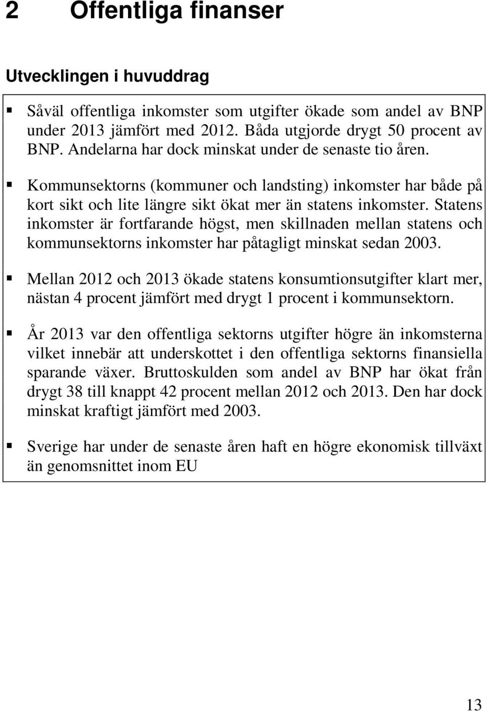 Statens inkomster är fortfarande högst, men skillnaden mellan statens och kommunsektorns inkomster har påtagligt minskat sedan 2003.
