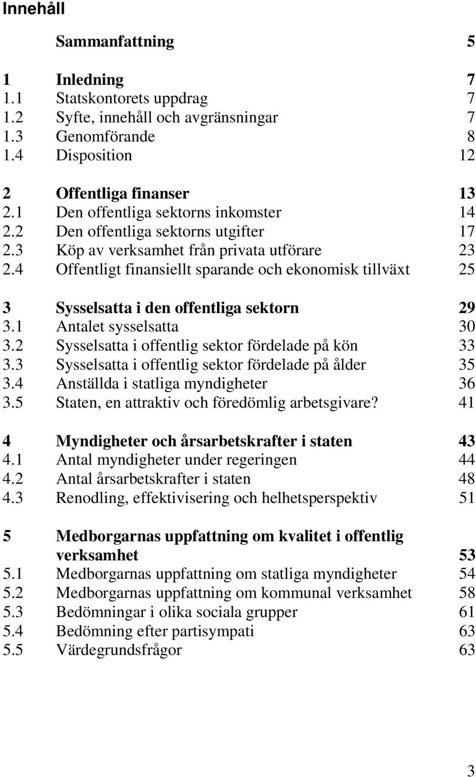 4 Offentligt finansiellt sparande och ekonomisk tillväxt 25 3 Sysselsatta i den offentliga sektorn 29 3.1 Antalet sysselsatta 30 3.2 Sysselsatta i offentlig sektor fördelade på kön 33 3.