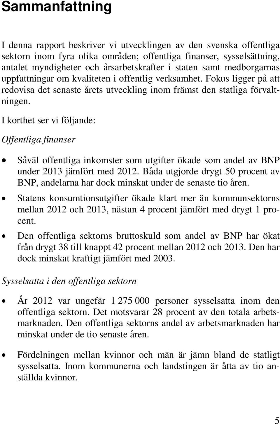 I korthet ser vi följande: Offentliga finanser Såväl offentliga inkomster som utgifter ökade som andel av BNP under 2013 jämfört med 2012.