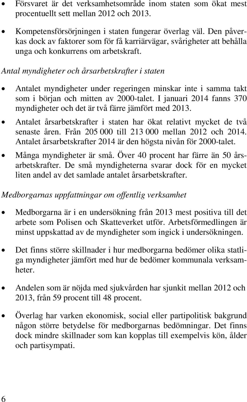 Antal myndigheter och årsarbetskrafter i staten Antalet myndigheter under regeringen minskar inte i samma takt som i början och mitten av 2000-talet.