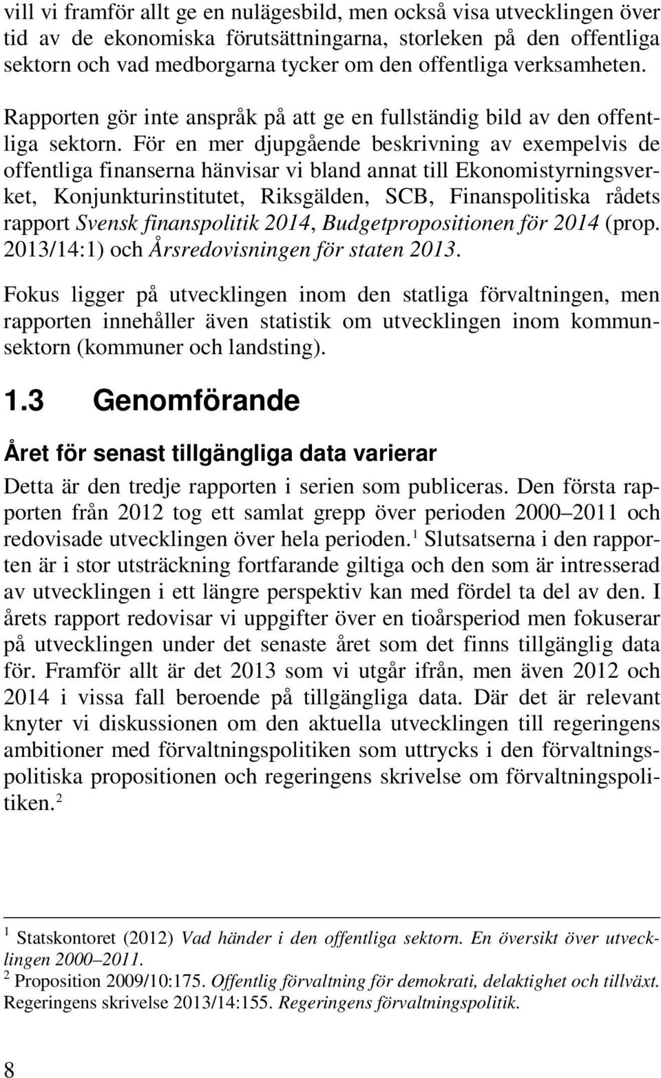 För en mer djupgående beskrivning av exempelvis de offentliga finanserna hänvisar vi bland annat till Ekonomistyrningsverket, Konjunkturinstitutet, Riksgälden, SCB, Finanspolitiska rådets rapport