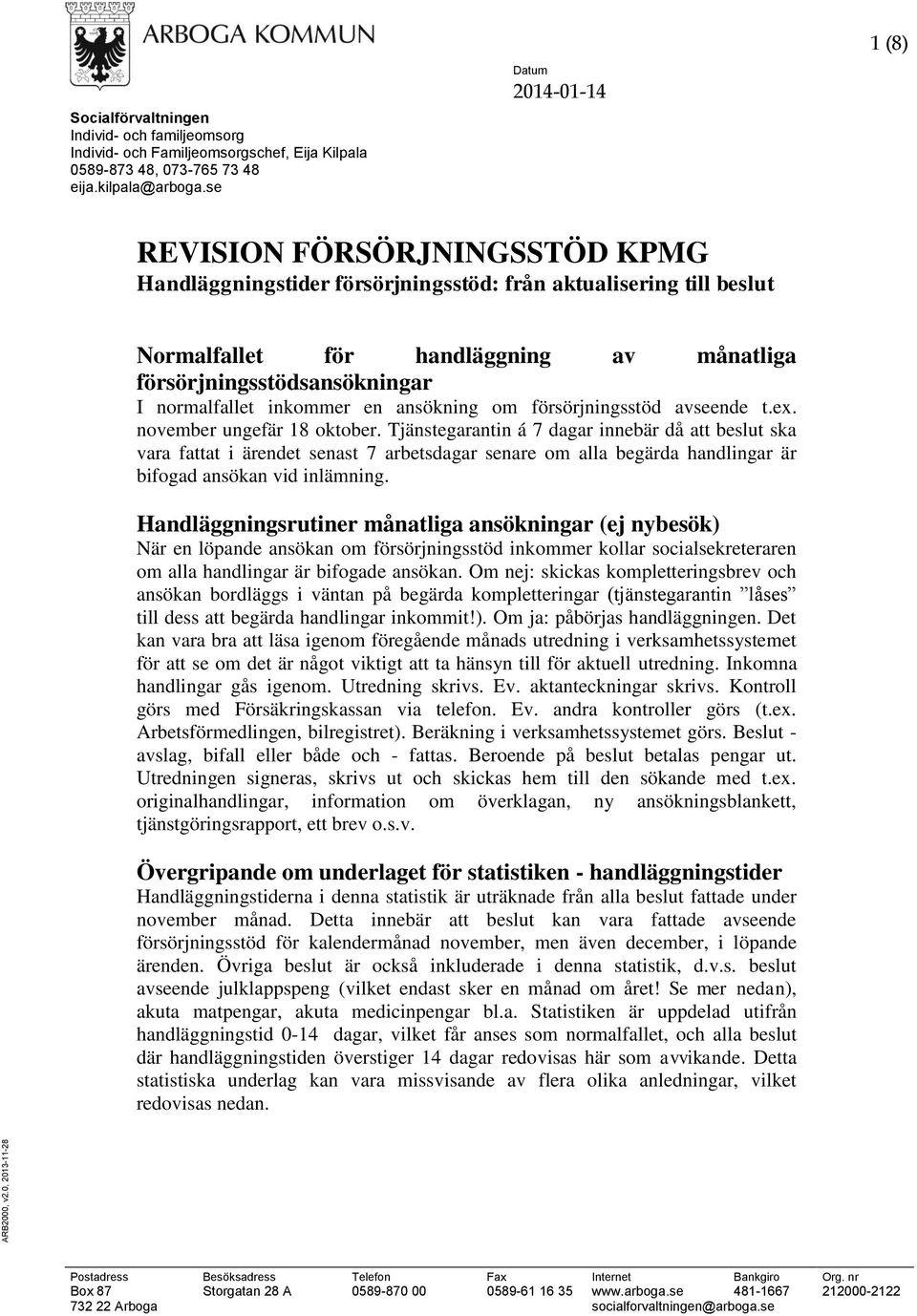 normalfallet inkommer en ansökning om försörjningsstöd avseende t.ex. november ungefär 18 oktober.