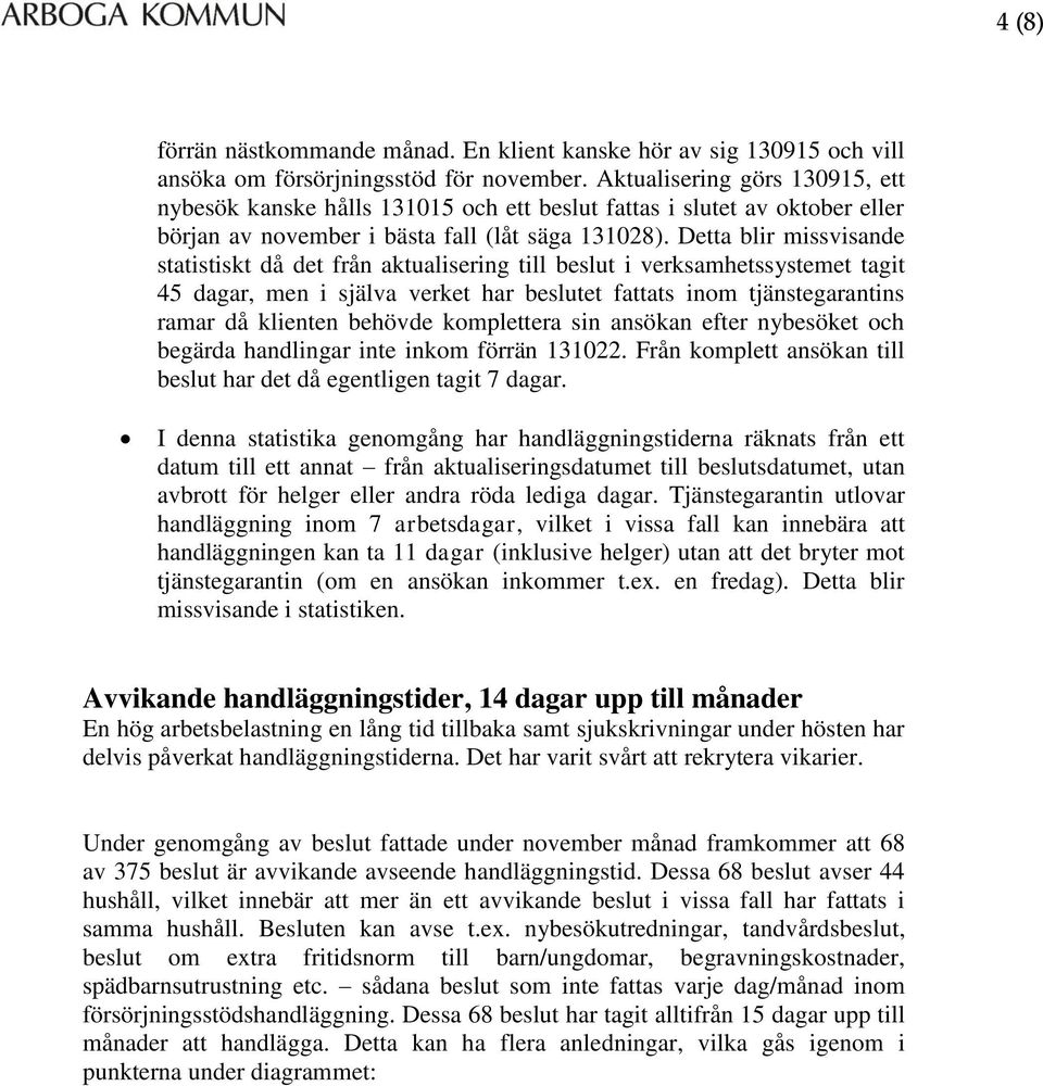 Detta blir missvisande statistiskt då det från aktualisering till beslut i verksamhetssystemet tagit 45, men i själva verket har beslutet fattats inom tjänstegarantins ramar då klienten behövde