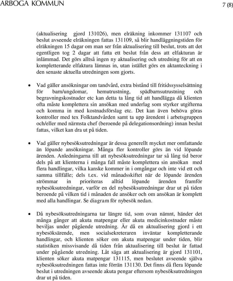 Det görs alltså ingen ny aktualisering och utredning för att en kompletterande elfaktura lämnas in, utan istället görs en aktanteckning i den senaste aktuella utredningen som gjorts.