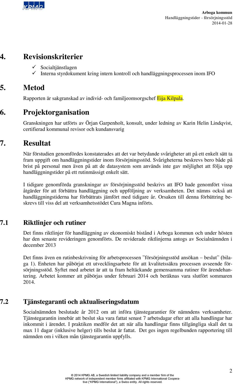 Projektorganisation Granskningen har utförts av Örjan Garpenholt, konsult, under ledning av Karin Helin Lindqvist, certifierad kommunal revisor och kundansvarig 7.