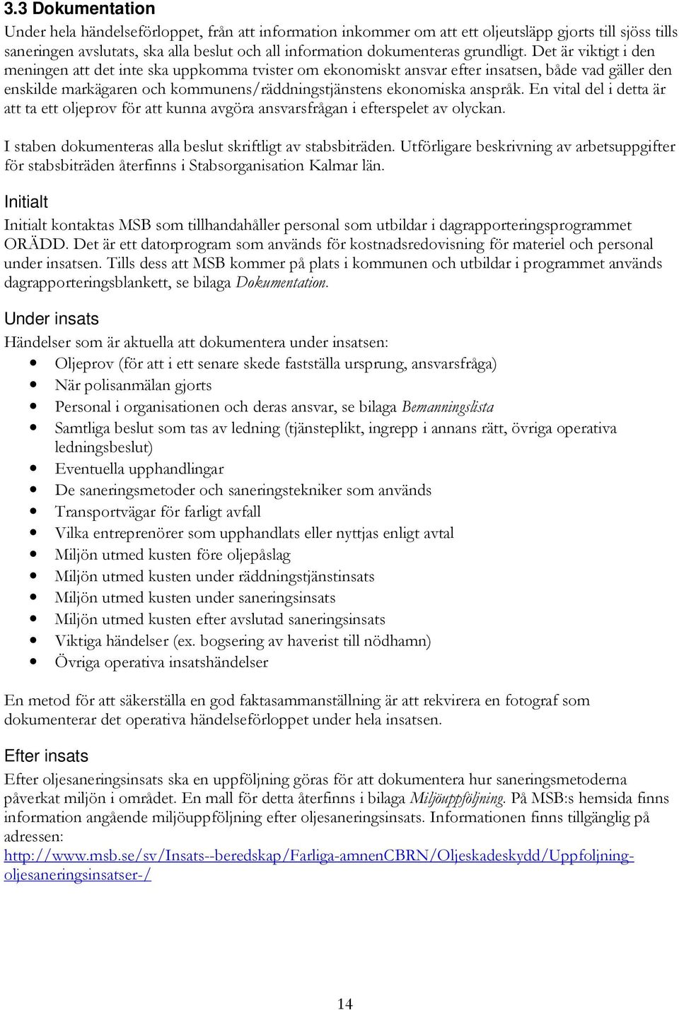 Det är viktigt i den meningen att det inte ska uppkomma tvister om ekonomiskt ansvar efter insatsen, både vad gäller den enskilde markägaren och kommunens/räddningstjänstens ekonomiska anspråk.