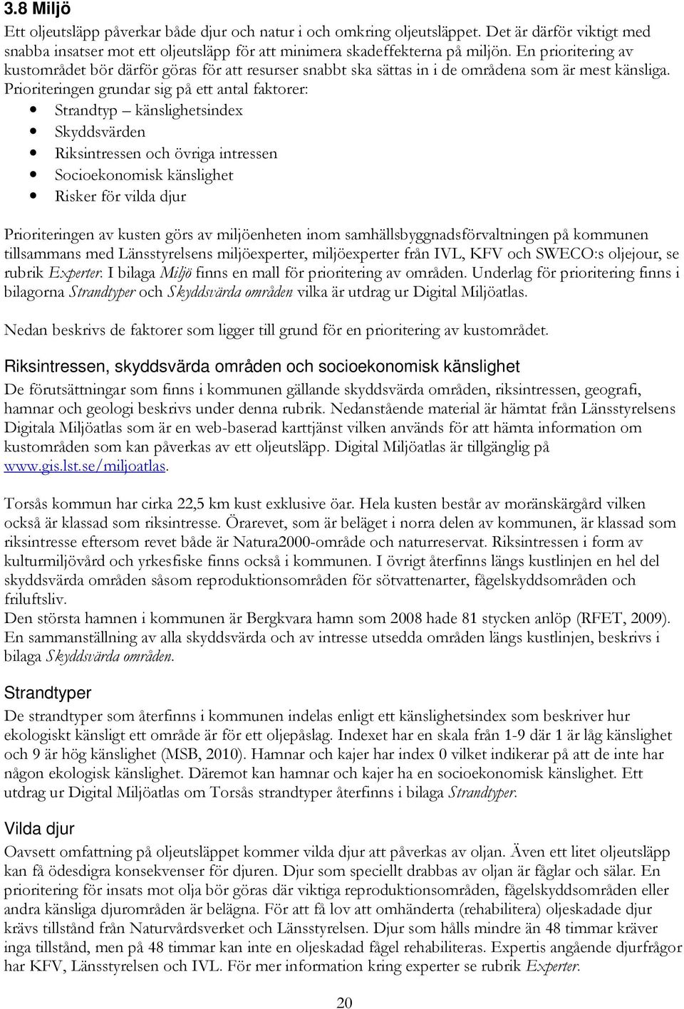 Prioriteringen grundar sig på ett antal faktorer: Strandtyp känslighetsindex Skyddsvärden Riksintressen och övriga intressen Socioekonomisk känslighet Risker för vilda djur Prioriteringen av kusten