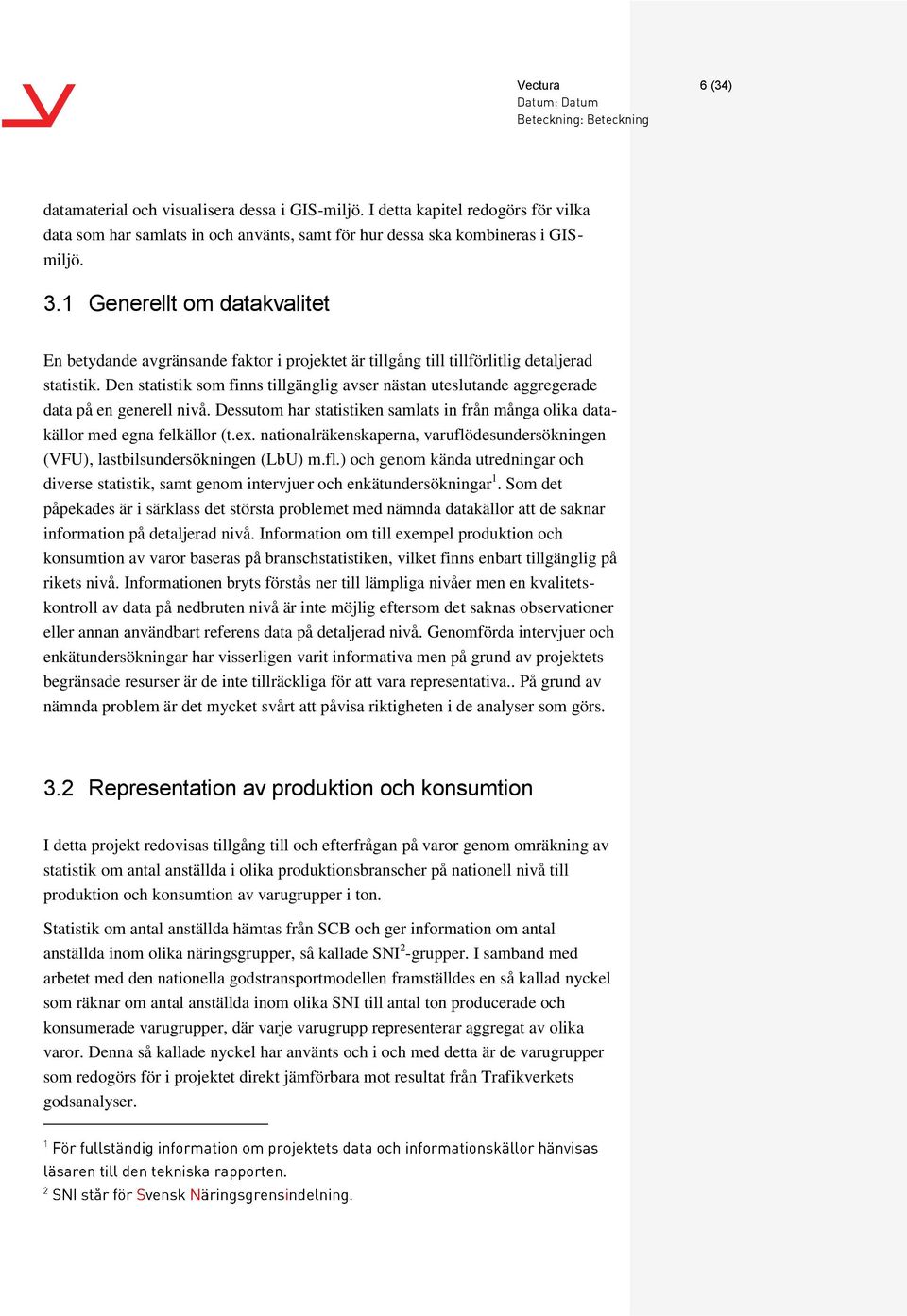 Den statistik som finns tillgänglig avser nästan uteslutande aggregerade data på en generell nivå. Dessutom har statistiken samlats in från många olika datakällor med egna felkällor (t.ex.