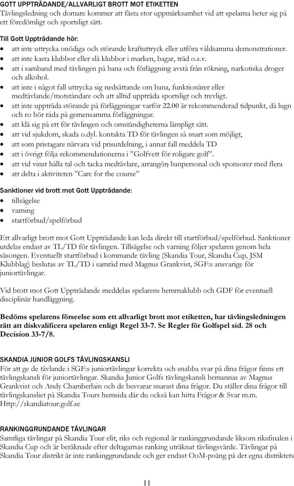 att inte i något fall uttrycka sig nedsättande om bana, funktionärer eller medtävlande/motståndare och att alltid uppträda sportsligt och trevligt.